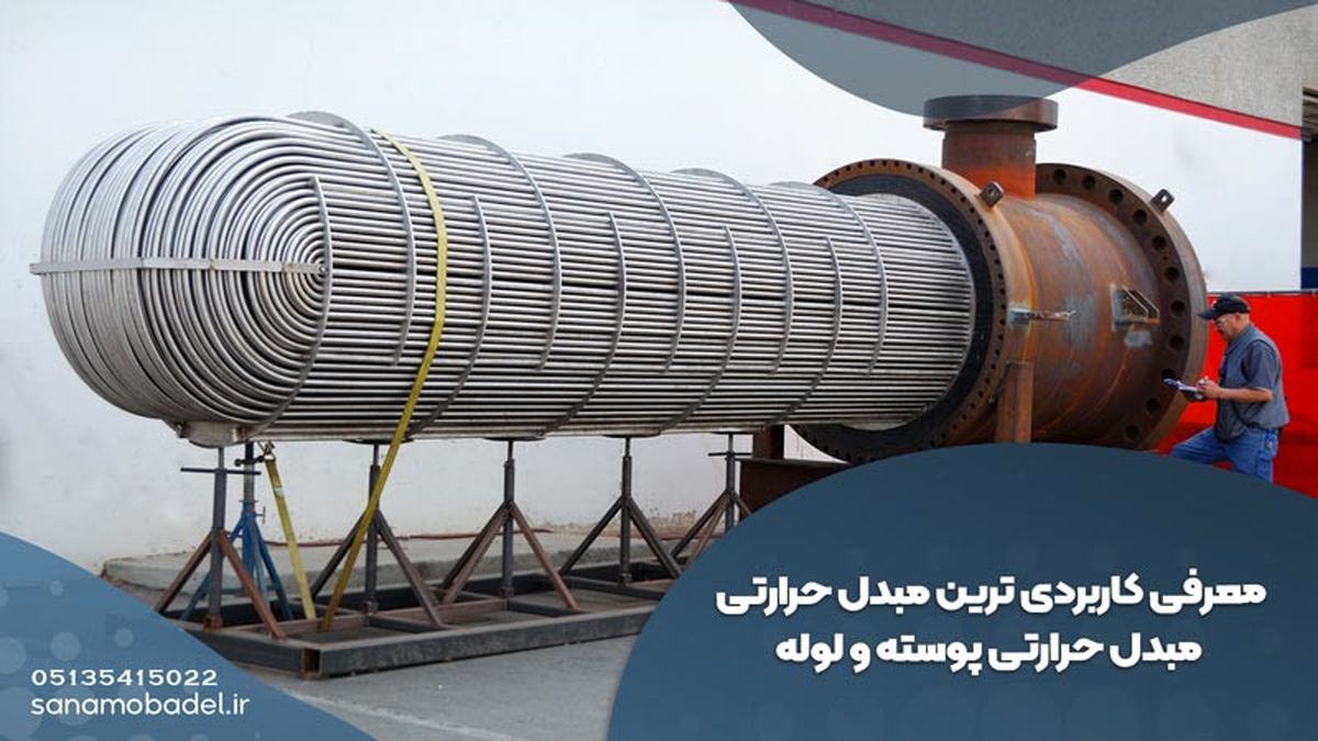 معرفی کاربردی ترین مبدل حرارتی، مبدل حرارتی پوسته و لوله